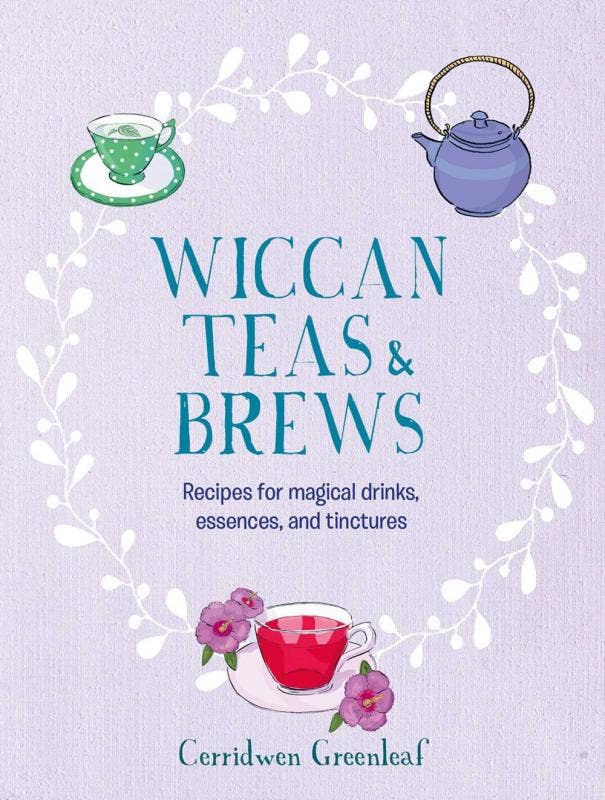 Wiccan Teas & Brews: Recipes for magical drinks, essences